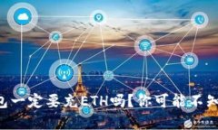 以太坊钱包一定要充ETH吗