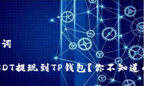 ### 和关键词

如何将币安USDT提现到TP钱包？你不知道的秘密在这里！