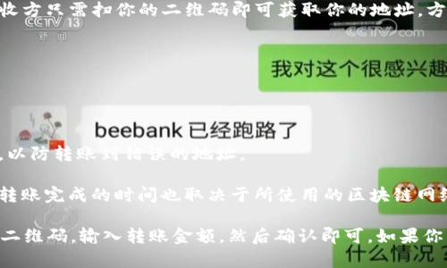 关于TP钱包二维码能否直接转账的问题，TP钱包是一个相对流行的加密货币钱包，它支持多种加密货币的存储和交易。一般来说，通过TP钱包，你可以使用二维码实现地址的快速共享，从而进行转账。

以下是关于TP钱包二维码转账的一些要点：

1. **二维码功能**：TP钱包中的二维码通常用于快速表示你的钱包地址。接收方只需扫你的二维码即可获取你的地址，方便进行转账。

2. **转账流程**：
   - 首先，发送方在TP钱包中选择转账功能。
   - 然后，选择使用二维码接收地址，通常会有“扫描二维码”选项。
   - 发送方扫描接收方的二维码，确认转账金额后，完成转账操作。

3. **确认与安全性**：在进行转账前，请务必确认接收方的二维码是否正确，以防转账到错误的地址。

4. **手续费与时间**：加密货币的转账可能会涉及一定的网络手续费，并且转账完成的时间也取决于所使用的区块链网络的拥堵程度。

总之，通过TP钱包的二维码功能，用户可以非常方便地进行转账操作，只需扫二维码，输入转账金额，然后确认即可。如果你有具体的操作需要或问题，建议参考TP钱包的官方指南或支持文档。