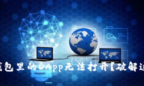 Title: 为什么你的TP钱包里的DApp无法打开？破解这个谜题的关键在这里！