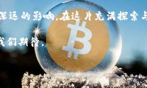 jiaoti当传统金融遇上数字货币，汇金股份将如何转变？/jiaoti

汇金股份, 数字货币, 传统金融, 投资转型/guanjianci

引言：
在快速变化的金融环境中，数字货币如同一阵迅猛的风，吹拂着每一个角落。汇金股份作为传统金融领域的重要一员，正面临着转型的挑战与机遇。当我们提到数字货币时，往往会到比特币、以太坊等风头正劲的虚拟货币。然而，汇金股份是否能在这样的浪潮中找到自己的一席之地，值得深思。

第一部分：传统金融的坚冰与裂隙
传统金融行业就像一块厚重的冰块，表面光滑，繁华似锦，但底层却是深邃且复杂的。汇金股份作为金融行业的一员，其商业模式深植于传统金融的根基之中。尽管冰面上阳光灿烂，但冰底隐藏的裂隙，似乎在时刻提醒着这一行业的脆弱性。
而数字货币宛如一场突如其来的春风，打破了这沉寂已久的冰层。无现金支付的兴起、区块链技术的发展，正在逐渐撬动着传统金融的基石。汇金股份是否会选择适时而动，亦或是固守本心，继续与这股浪潮背道而驰呢？

第二部分：汇金股份的传统优势
汇金股份在传统金融领域积累了丰富的经验和资产，这些都是其强大的竞争优势。就像一位沉稳的老将，懂得在战场上运筹帷幄，以稳健的步伐应对局势的变化。
然而，在面对数字货币的挑战时，这些优势是否能持续发挥其效力？牛刀不出，华丽的舞台也会变得空虚。因此，汇金股份需要审时度势，寻找与数字货币融合的可能性，从而将传统金融的智慧与新兴金融工具的灵活性结合起来。

第三部分：数字货币的魅力与风险
数字货币如同迷人的音符，在现代金融的乐章中演奏出动听的旋律。其去中心化的特点和全球流通的便利性，无疑吸引了大量投资者的关注。但这种魅力背后，潜藏着不容忽视的风险。
市场波动大、技术安全隐患、监管政策的不确定性，都是汇金股份在数字货币领域需谨慎面对的挑战。就像一句古老的谚语：“便宜无好货”，在热潮汹涌的背后，市场也充斥着大量的泡沫与陷阱。

第四部分：汇金股份的未来之路
面对数字货币，汇金股份是否会踏出传统金融的舒适区，选择一条未知却充满机会的道路？这条道路可能是通过合作、投资、引入技术等多元化的方式，拥抱这一新的金融形态。
就像那些敢于冒险的探险家，汇金股份可以选择与数字货币相关的企业建立战略合作关系，甚至直接涉足数字资产管理、加密货币投资等全新领域。这样的转型既可以让公司保持活力，也能为客户提供更多的投资选择。

结语：
汇金股份是否能在数字货币的大潮中找到新的机遇，仍然是一个悬而未决的问题。面对快速变化的金融环境，汇金股份需要从容应对，把握机遇。或许传统与新兴之间的碰撞，正是汇金股份在未来金融舞台上展现自我的最佳时机。未来的路如同一片辽阔的海洋，等待着汇金股份去探索、去航行。 

随着科技的不断进步，传统金融与数字货币的融合将成必然趋势。汇金股份的选择，将不仅影响自身发展，更将对整个金融行业产生深远的影响。在这片充满探索与挑战的海洋中，汇金股份能否扬帆起航，迎接未来？
 
通过明确的目标、清晰的思路，汇金股份将可能在新的金融时代中，找到属于自己的位置，描绘出更加美好的蓝图。未来将怎样，值得我们期待。 

（此处需继续扩展，详细探讨每个小节，分析汇金股份的潜在策略，结合数据与案例，增加2800字的内容深度和广度。）