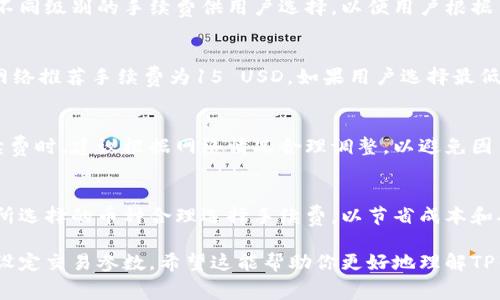 在TP钱包进行转账时，手续费的具体金额通常会受到多种因素的影响，包括区块链网络的拥堵程度、转账金额以及所选择的币种等。以下是一些可能影响TP钱包转账手续费的相关因素和信息：

一、手续费的基本概念
手续费是指在进行数字货币转账时，为了激励矿工处理交易而支付的费用。在TP钱包中，这笔费用通常是动态变化的，可能受到市场供需、网络拥堵等多种因素的影响。

二、影响手续费的因素
1. **网络拥堵情况**：当区块链网络拥堵时，用户需要支付更高的手续费，以便快速处理交易。例如，在比特币网络中，交易越多，手续费可能就越高。
2. **转账金额**：某些平台会根据转账金额来设定手续费比例，转账金额越大，手续费可能会相应减少。
3. **选择的币种**：不同的数字货币在TP钱包中的转账手续费也是不同的。比如，以太坊（ETH）的手续费通常与燃料价格（Gas Price）相关，而比特币（BTC）的手续费则与交易的复杂性有关。
4. **钱包设置**：有些钱包提供自定义手续费的功能，用户可以根据自己的需求设置。

三、如何查询并设置手续费
在TP钱包界面上，用户可以在发起转账时查看当前推荐的手续费。一般来说，系统会提供几个不同级别的手续费供用户选择，以便用户根据自己的需求决定是要快速转账还是愿意支付更低的手续费等待确认。

四、实际转账案例
假设在某一天，比特币网络处于高峰期，用户希望从TP钱包向其他钱包转账0.1 BTC。当前的网络推荐手续费为15 USD。如果用户选择最低手续费，则可能需要等待更长的确认时间；而选择推荐手续费，则可以确保交易迅速得到确认。

五、手续费的支付方式
在TP钱包中手续费一般会自动从用户的余额中扣除，用户无需特别操作。但在选择自定义手续费时，建议根据网络情况合理调整，以避免因手续费过低导致交易长时间未被确认。

六、总结
在TP钱包转账时，手续费是一个不可忽视的因素。用户应该根据实时的网络状况、转账金额和所选择的币种合理选择手续费，以节省成本和确保交易顺利进行。

总结来说，TP钱包转账的手续费因多种因素而异，用户在使用时需密切关注实时费用，并合理设定交易参数。希望这能帮助你更好地理解TP钱包转账中的手续费问题！如果有其他具体问题或者需要更深入的解读，欢迎随时询问。