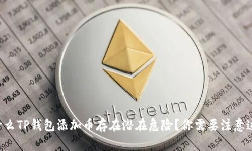为什么TP钱包添加币存在潜在危险？你需要注意这些！