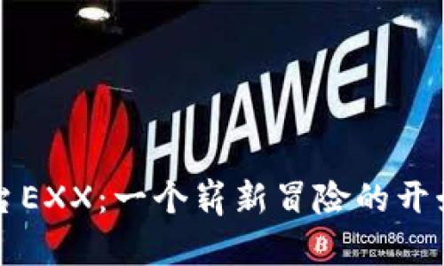 数字货币交易平台EXX：一个崭新冒险的开始，你准备好了吗？