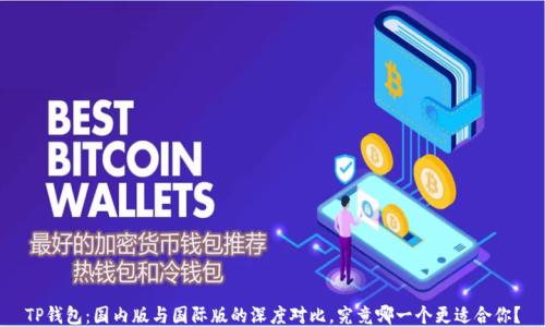 
TP钱包：国内版与国际版的深度对比，究竟哪一个更适合你？