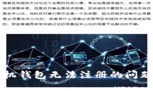 如何解决以太坊手机钱包无法注册的问题？一探背后的秘密！