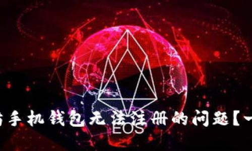 如何解决以太坊手机钱包无法注册的问题？一探背后的秘密！