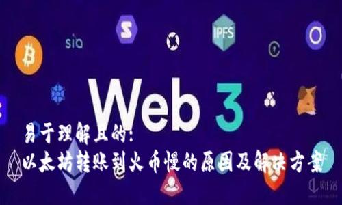 易于理解且的:
以太坊转账到火币慢的原因及解决方案