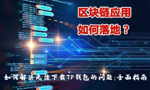 如何解决无法下载TP钱包的问题:全面指南
