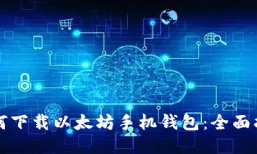 如何下载以太坊手机钱包:全面指南