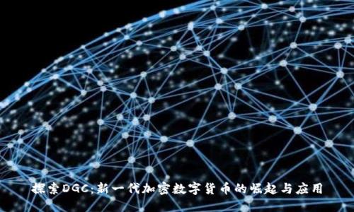 探索DGC：新一代加密数字货币的崛起与应用