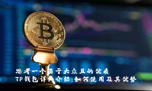 思考一个易于大众且的优质
TP钱包详细介绍:如何使用及其优势