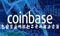 tp钱包安装后网银打不开的解决方法解