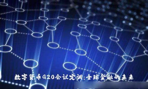 数字货币G20会议定调：全球金融的未来