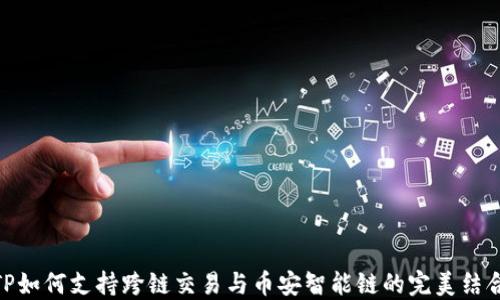 TP如何支持跨链交易与币安智能链的完美结合