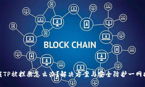 下载TP被拦截怎么办？解决方案与安全防护一网打尽